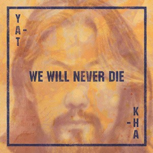 Yat Kha - We Will Never Die (The Lollipoppe Shoppe, 2021) 